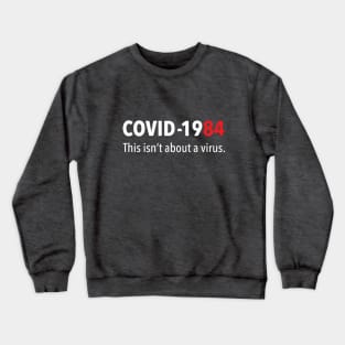 COVID 1984 This isn't about a virus Crewneck Sweatshirt